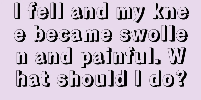 I fell and my knee became swollen and painful. What should I do?