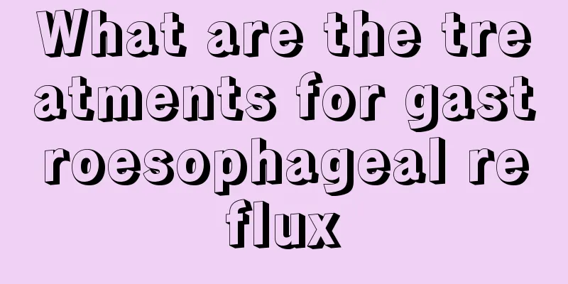 What are the treatments for gastroesophageal reflux