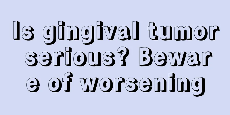 Is gingival tumor serious? Beware of worsening