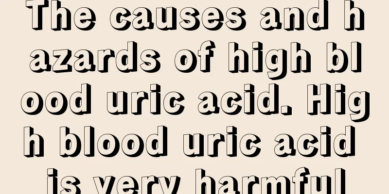 The causes and hazards of high blood uric acid. High blood uric acid is very harmful