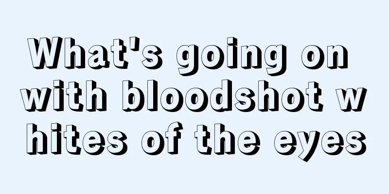 What's going on with bloodshot whites of the eyes