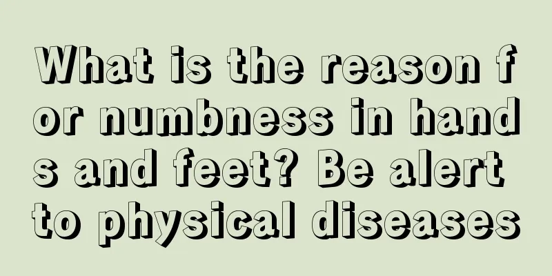 What is the reason for numbness in hands and feet? Be alert to physical diseases