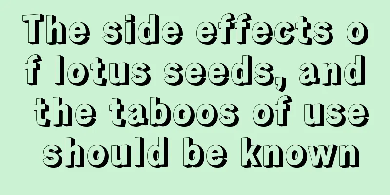 The side effects of lotus seeds, and the taboos of use should be known