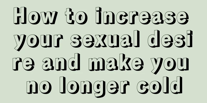 How to increase your sexual desire and make you no longer cold