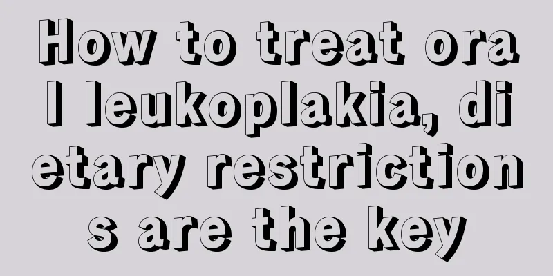 How to treat oral leukoplakia, dietary restrictions are the key