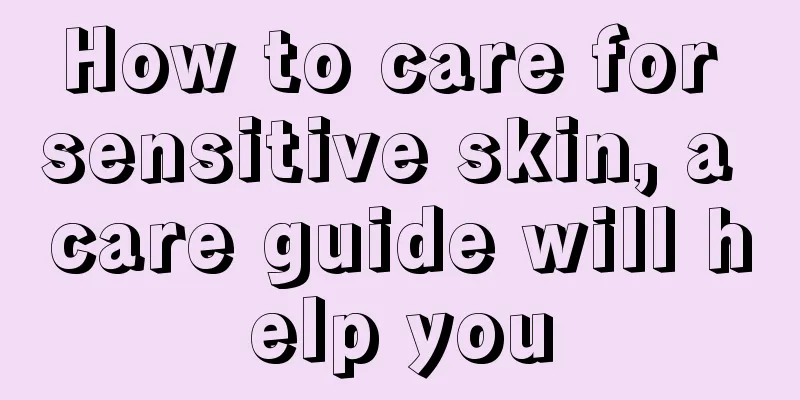 How to care for sensitive skin, a care guide will help you