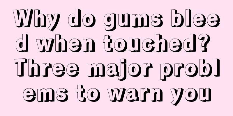 Why do gums bleed when touched? Three major problems to warn you