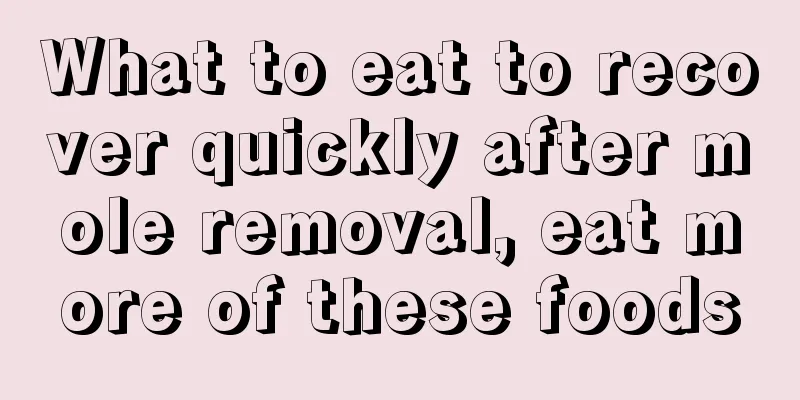What to eat to recover quickly after mole removal, eat more of these foods