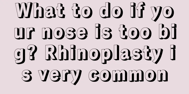 What to do if your nose is too big? Rhinoplasty is very common