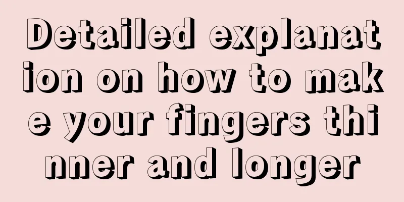 Detailed explanation on how to make your fingers thinner and longer
