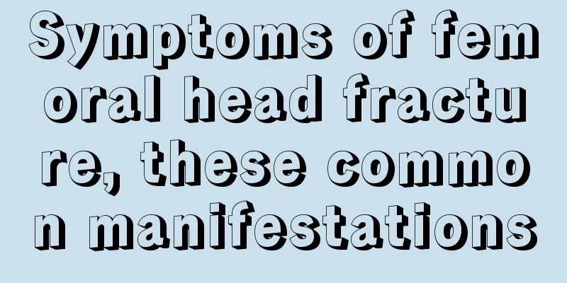 Symptoms of femoral head fracture, these common manifestations