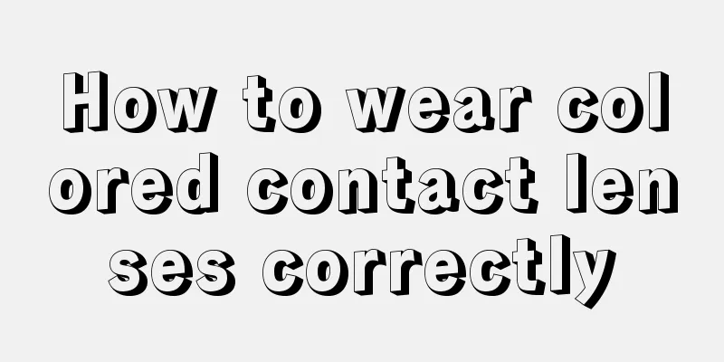 How to wear colored contact lenses correctly