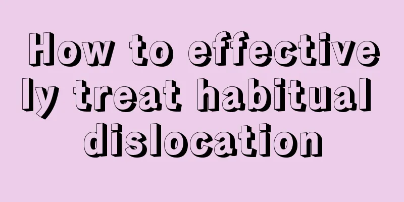How to effectively treat habitual dislocation