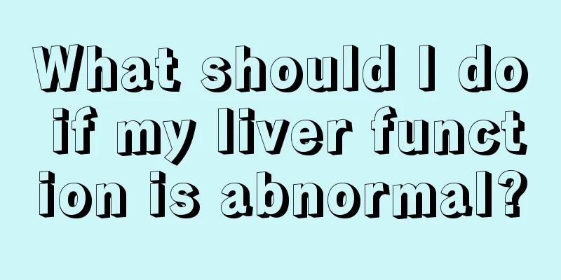 What should I do if my liver function is abnormal?
