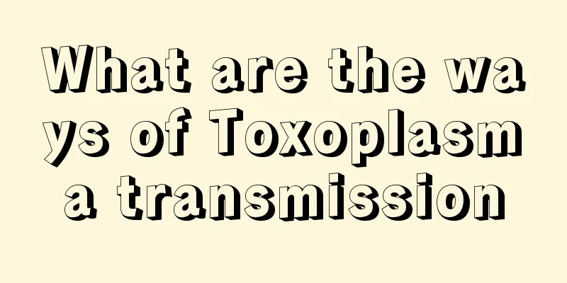 What are the ways of Toxoplasma transmission
