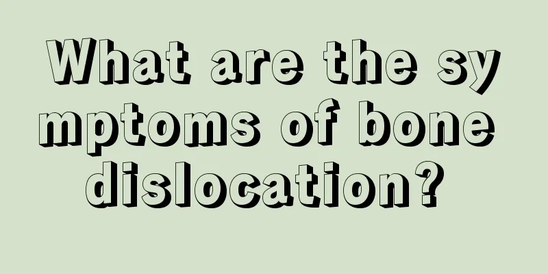 What are the symptoms of bone dislocation? 