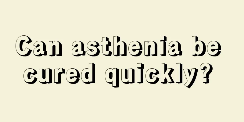 Can asthenia be cured quickly? 