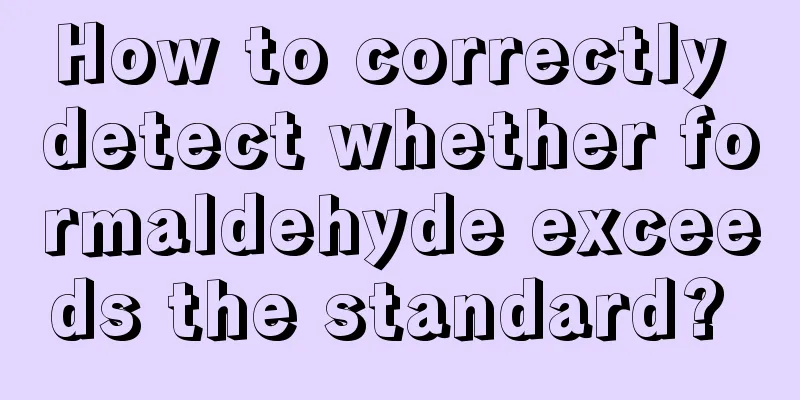 How to correctly detect whether formaldehyde exceeds the standard? 