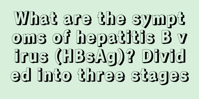 What are the symptoms of hepatitis B virus (HBsAg)? Divided into three stages