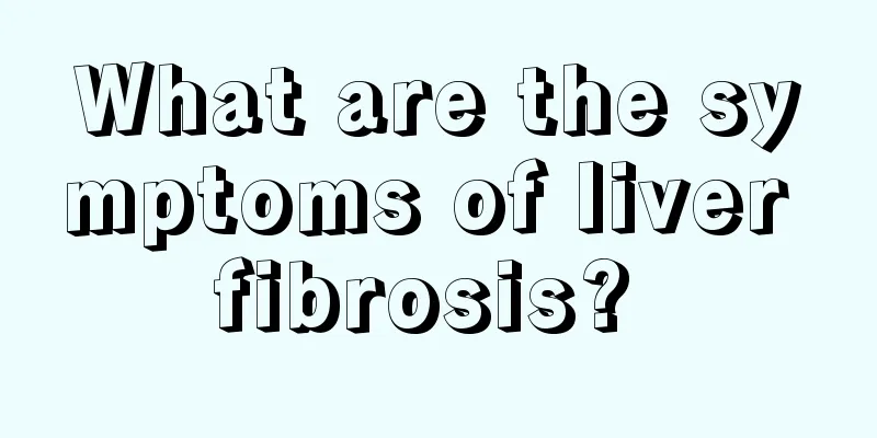 What are the symptoms of liver fibrosis? 