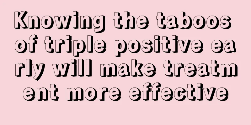 Knowing the taboos of triple positive early will make treatment more effective