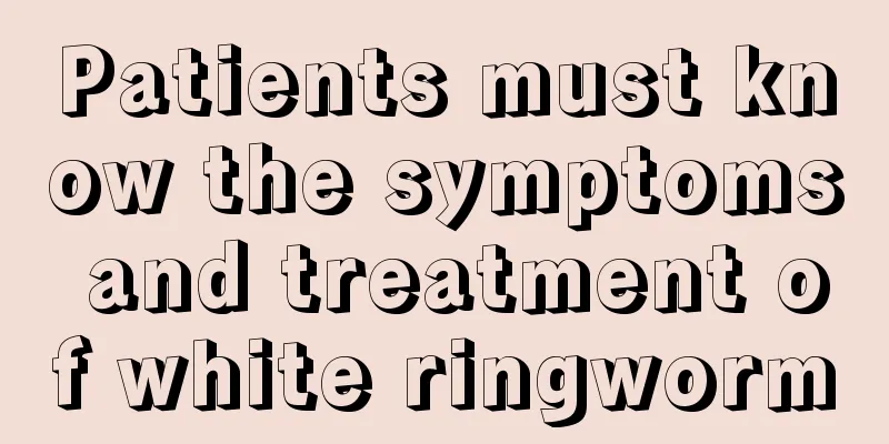 Patients must know the symptoms and treatment of white ringworm