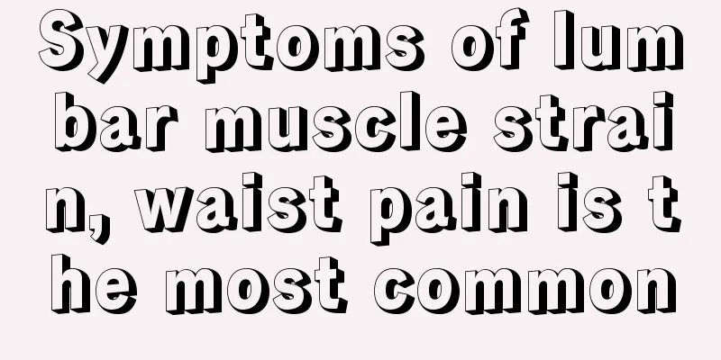 Symptoms of lumbar muscle strain, waist pain is the most common