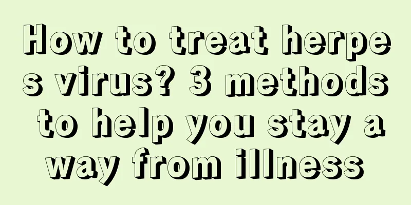 How to treat herpes virus? 3 methods to help you stay away from illness