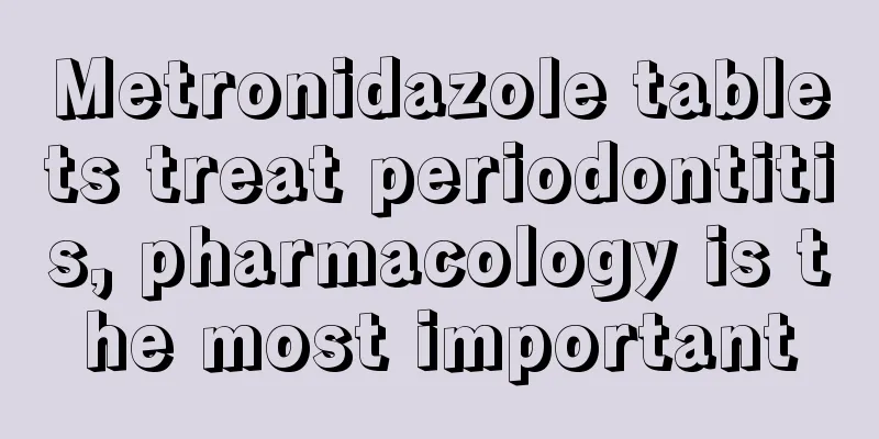 Metronidazole tablets treat periodontitis, pharmacology is the most important