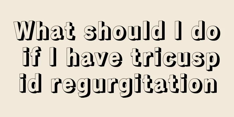 What should I do if I have tricuspid regurgitation