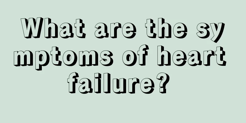 What are the symptoms of heart failure? 