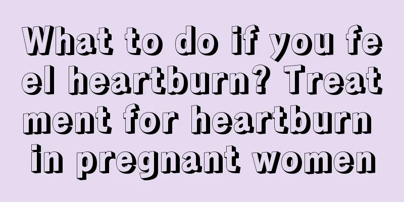 What to do if you feel heartburn? Treatment for heartburn in pregnant women