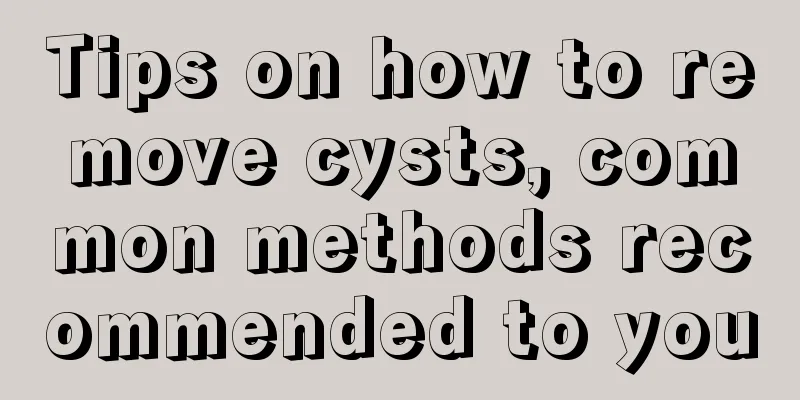Tips on how to remove cysts, common methods recommended to you