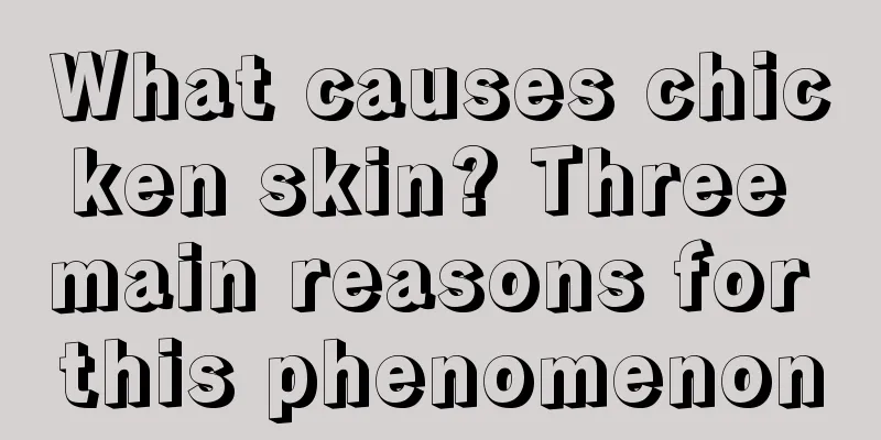 What causes chicken skin? Three main reasons for this phenomenon