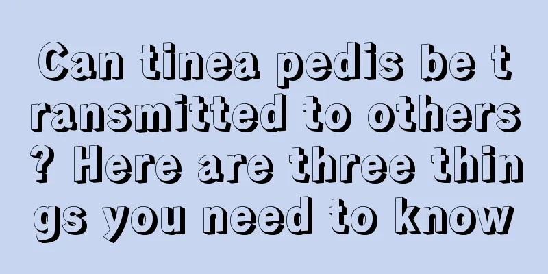 Can tinea pedis be transmitted to others? Here are three things you need to know
