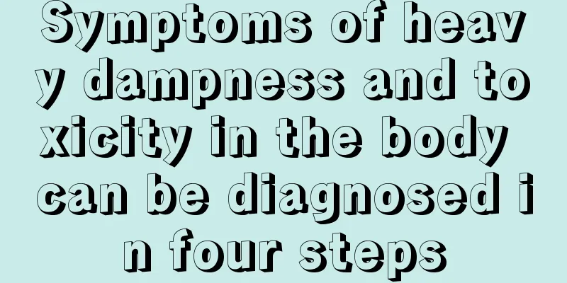 Symptoms of heavy dampness and toxicity in the body can be diagnosed in four steps