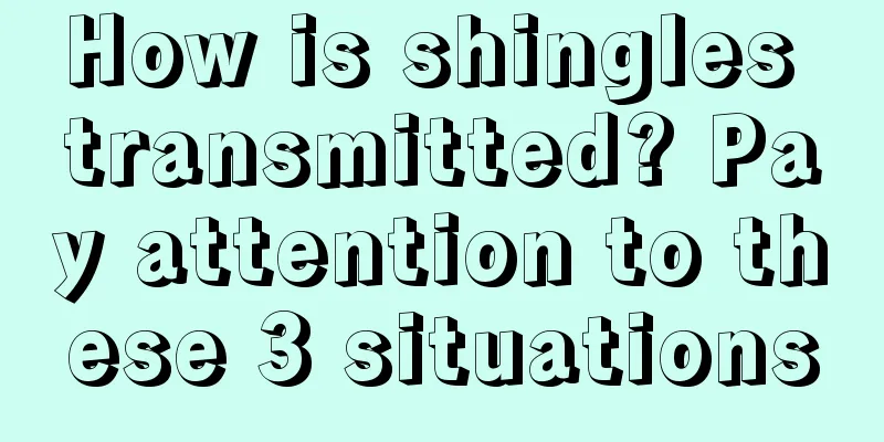 How is shingles transmitted? Pay attention to these 3 situations