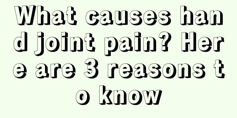 What causes hand joint pain? Here are 3 reasons to know