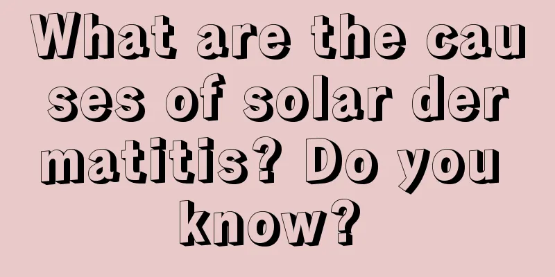 What are the causes of solar dermatitis? Do you know? 