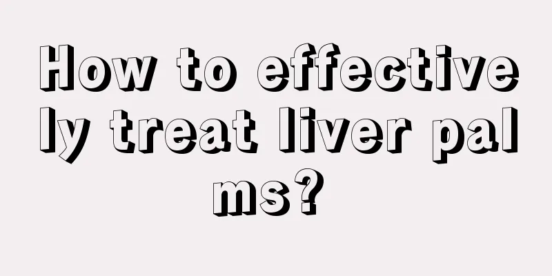 How to effectively treat liver palms? 
