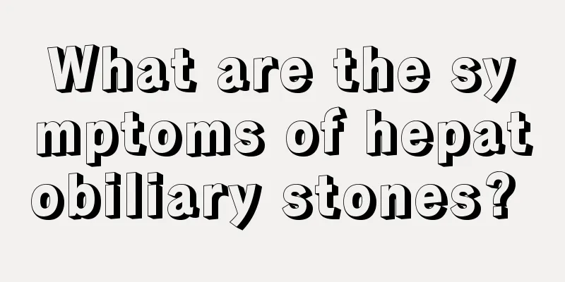What are the symptoms of hepatobiliary stones? 