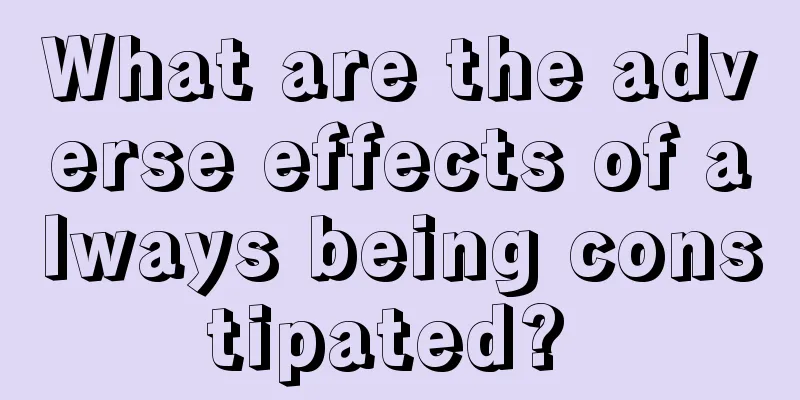 What are the adverse effects of always being constipated? 