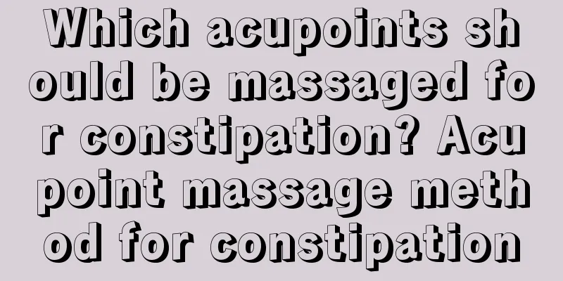 Which acupoints should be massaged for constipation? Acupoint massage method for constipation