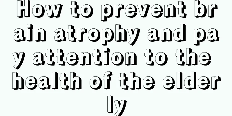 How to prevent brain atrophy and pay attention to the health of the elderly
