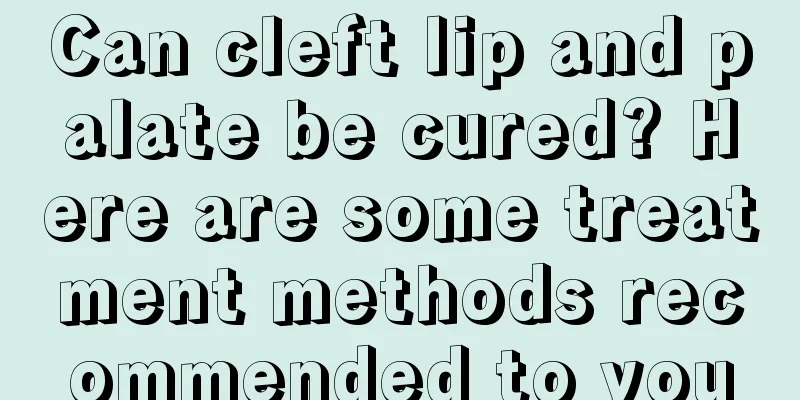 Can cleft lip and palate be cured? Here are some treatment methods recommended to you