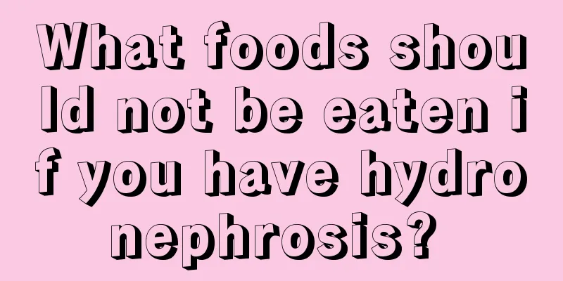 What foods should not be eaten if you have hydronephrosis? 