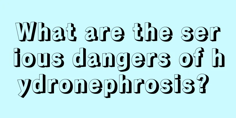 What are the serious dangers of hydronephrosis? 