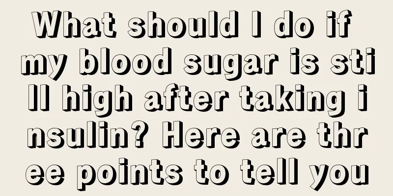 What should I do if my blood sugar is still high after taking insulin? Here are three points to tell you