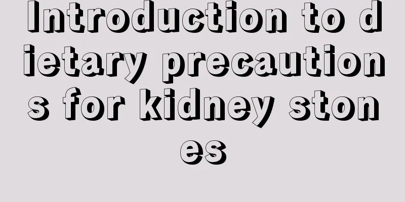 Introduction to dietary precautions for kidney stones