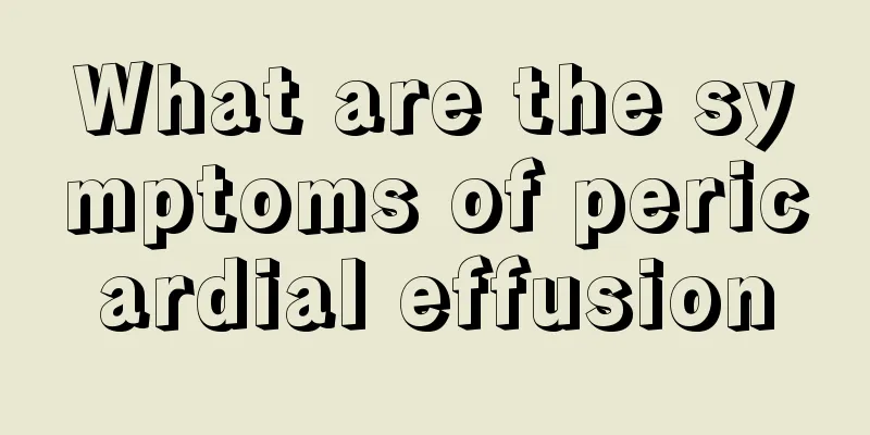 What are the symptoms of pericardial effusion